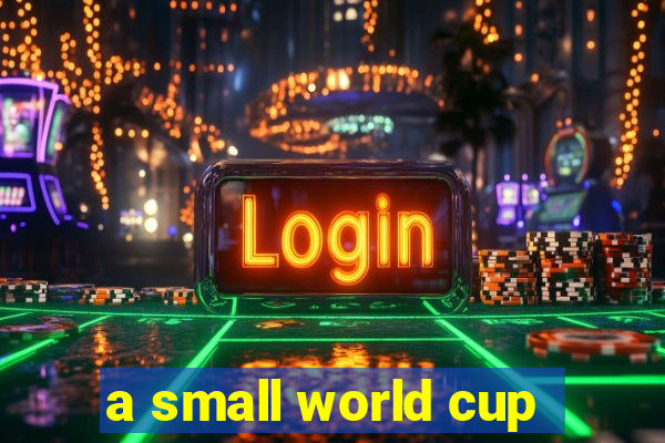 a small world cup